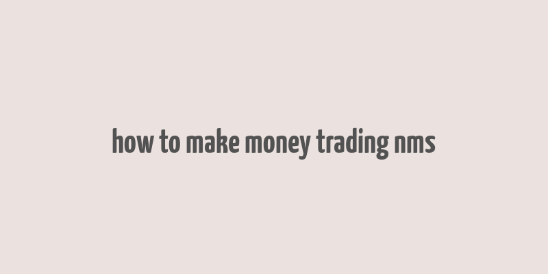 how to make money trading nms