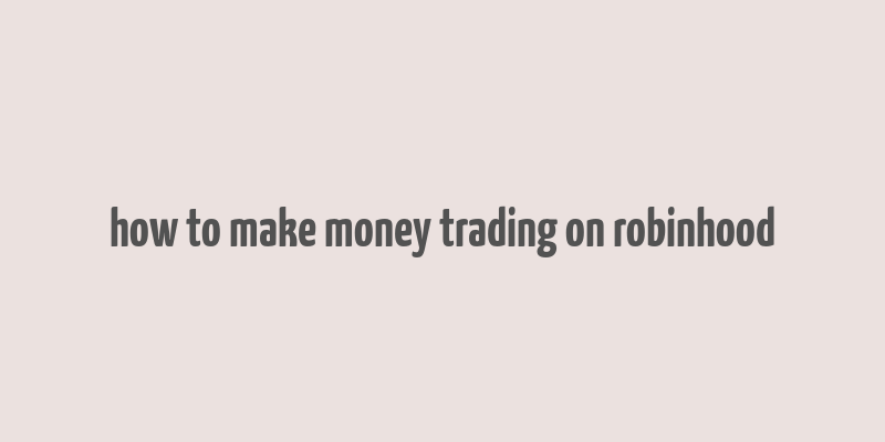 how to make money trading on robinhood