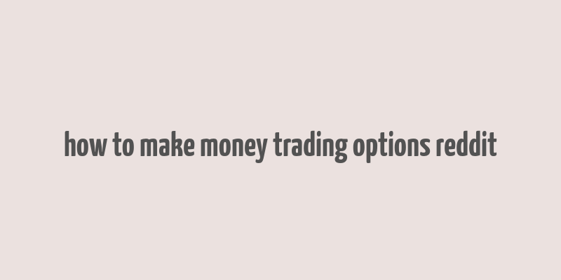 how to make money trading options reddit