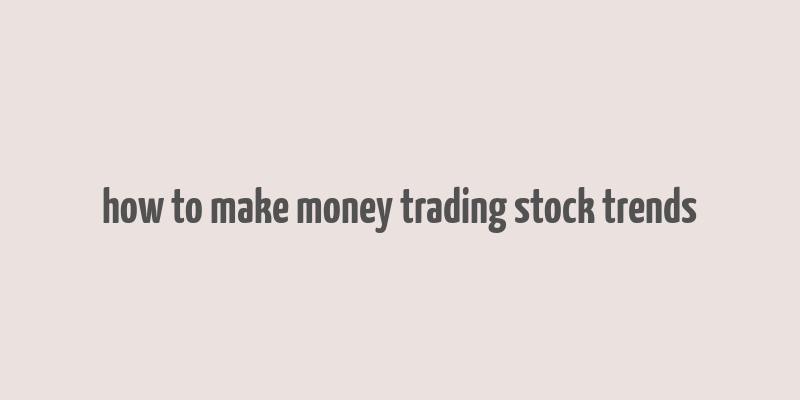 how to make money trading stock trends