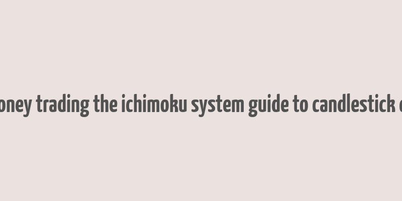 how to make money trading the ichimoku system guide to candlestick cloud charts pdf