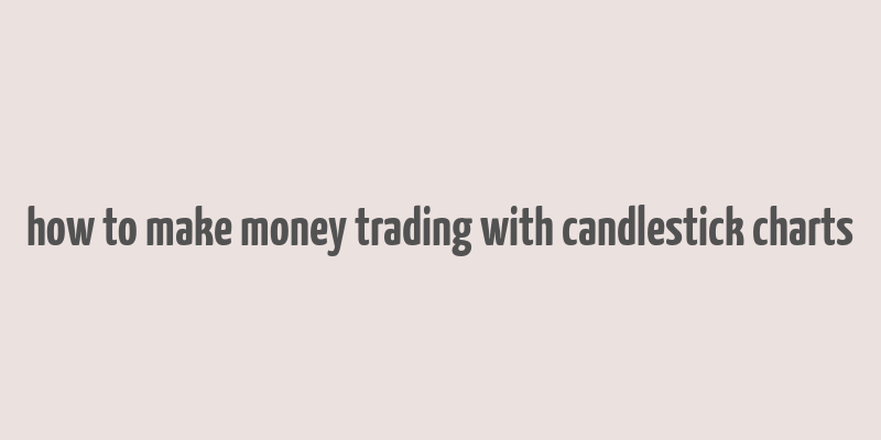 how to make money trading with candlestick charts