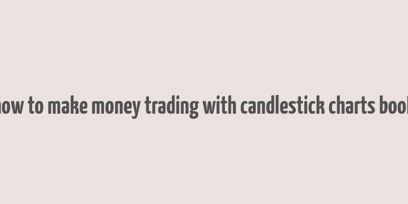 how to make money trading with candlestick charts book