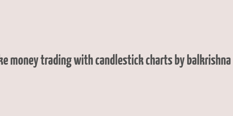 how to make money trading with candlestick charts by balkrishna m. sadekar