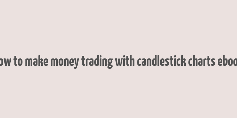 how to make money trading with candlestick charts ebook