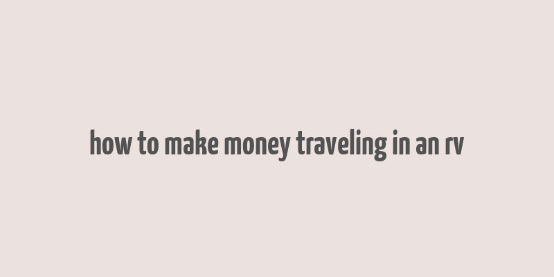 how to make money traveling in an rv