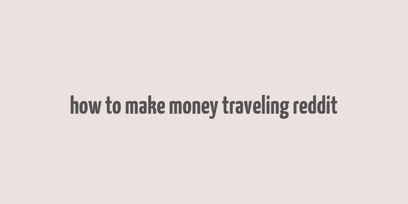 how to make money traveling reddit