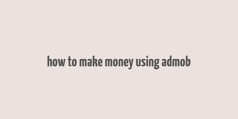 how to make money using admob