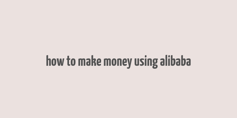 how to make money using alibaba