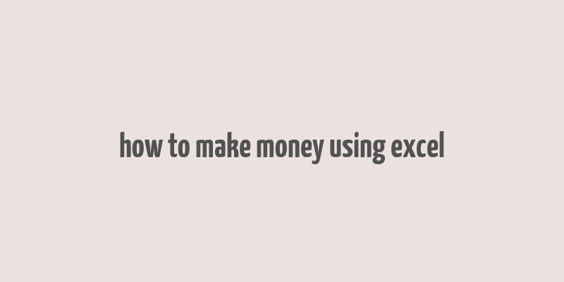 how to make money using excel