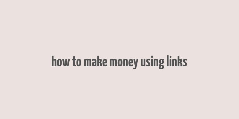 how to make money using links