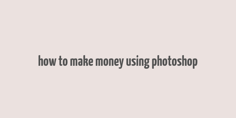 how to make money using photoshop