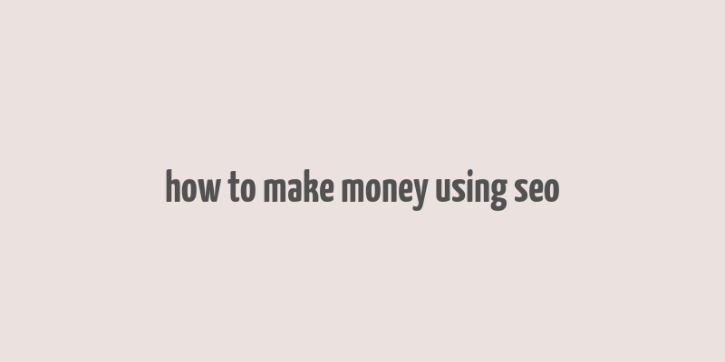 how to make money using seo