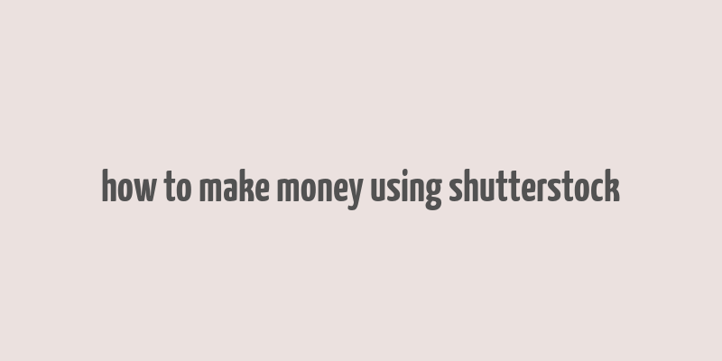 how to make money using shutterstock