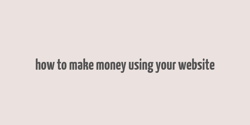 how to make money using your website