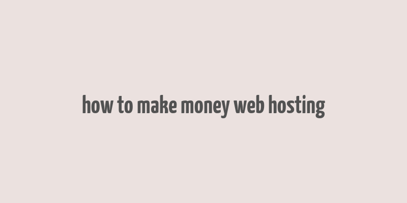 how to make money web hosting