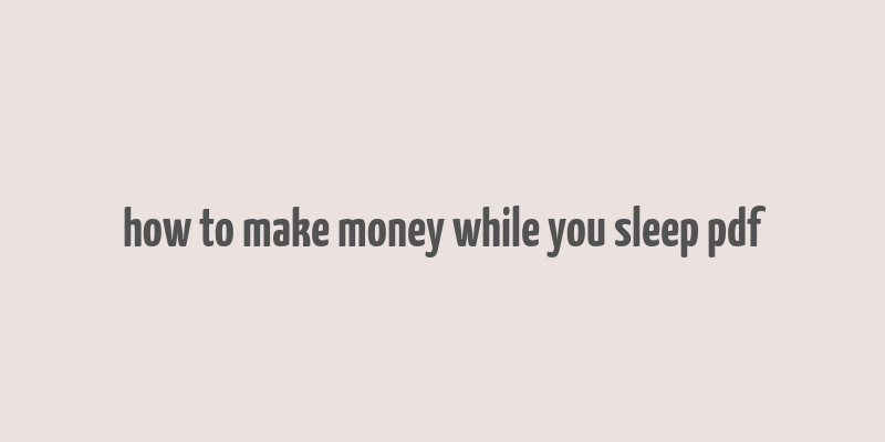 how to make money while you sleep pdf