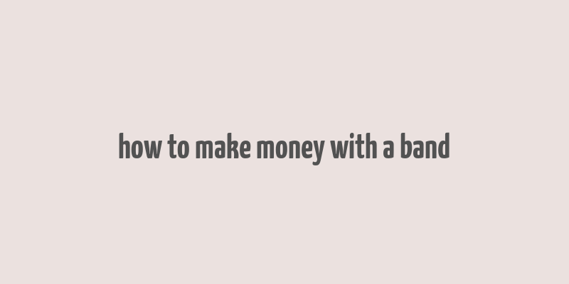 how to make money with a band