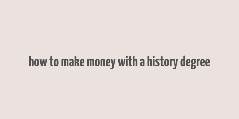 how to make money with a history degree