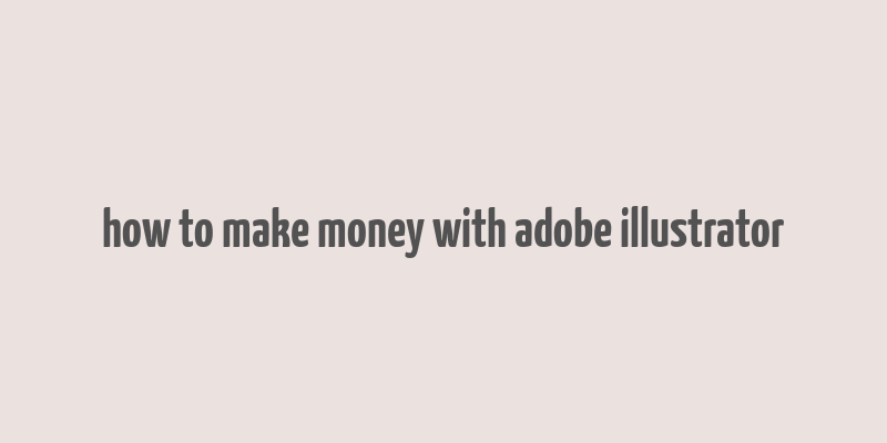 how to make money with adobe illustrator