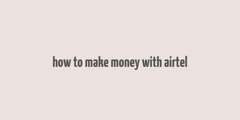 how to make money with airtel