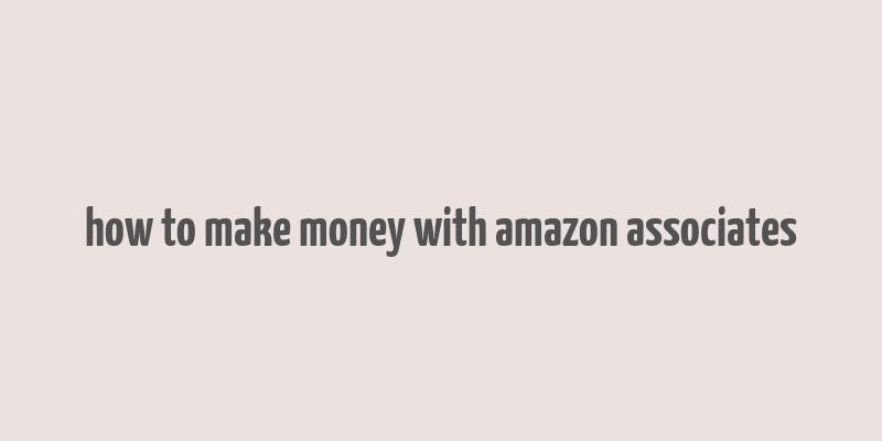 how to make money with amazon associates