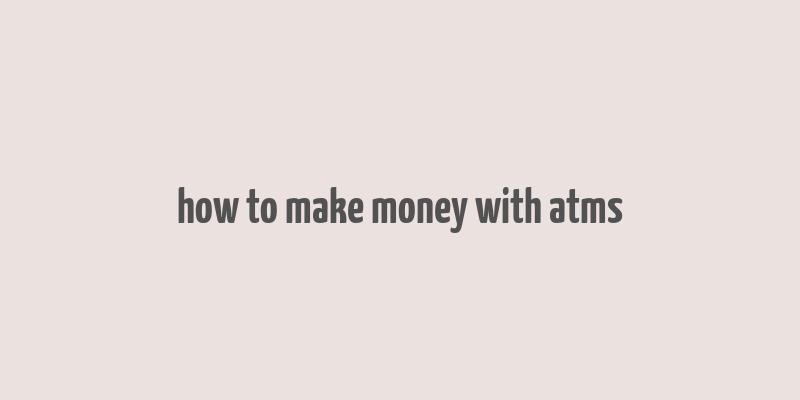 how to make money with atms