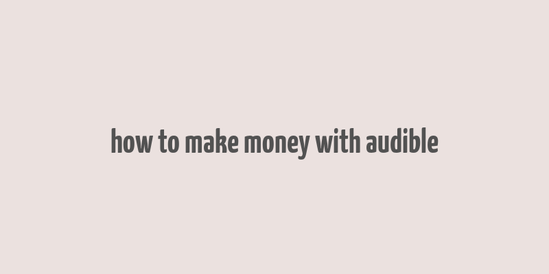 how to make money with audible