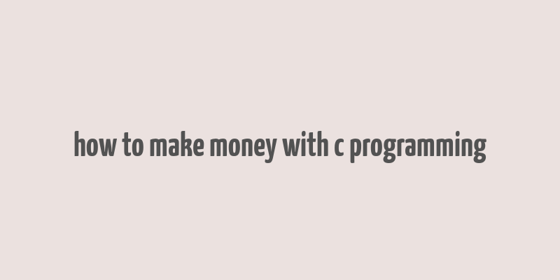 how to make money with c programming