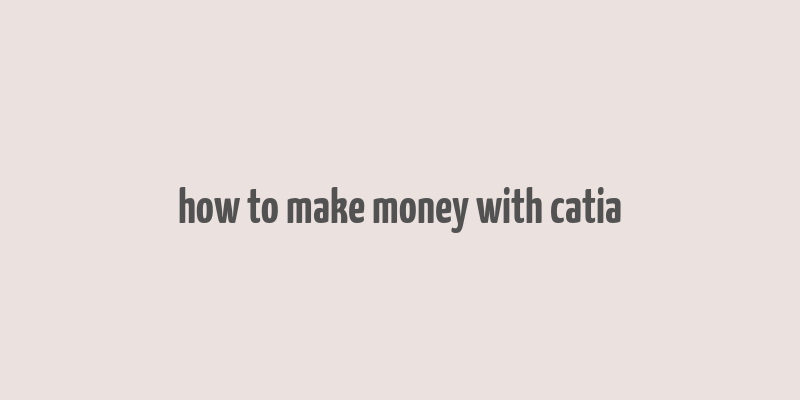 how to make money with catia