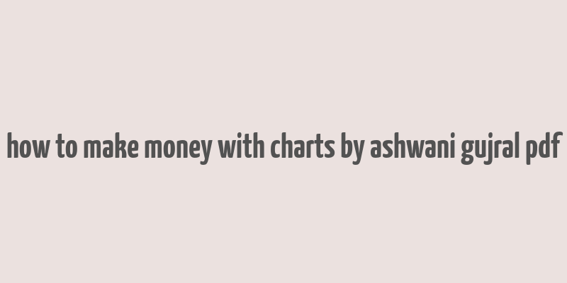 how to make money with charts by ashwani gujral pdf