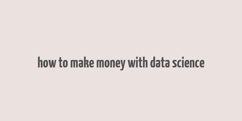 how to make money with data science