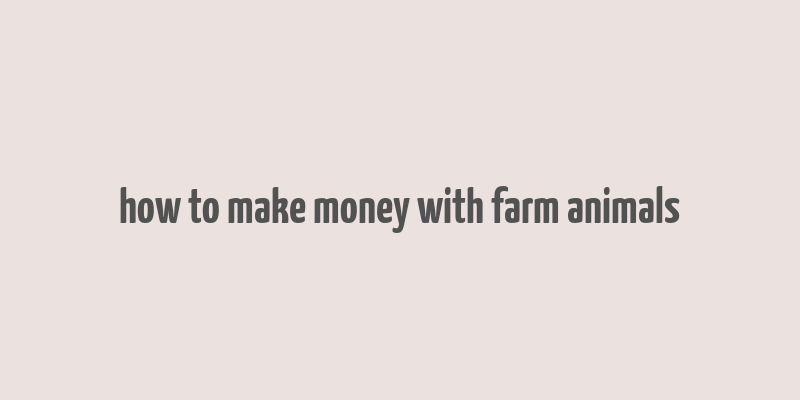 how to make money with farm animals