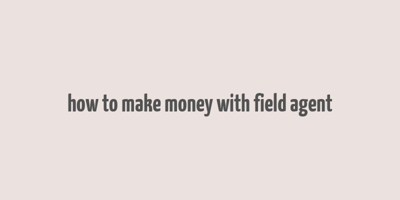 how to make money with field agent