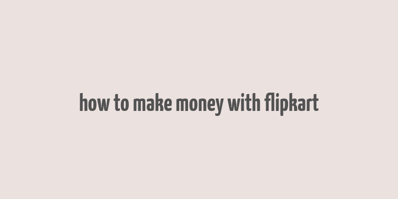 how to make money with flipkart