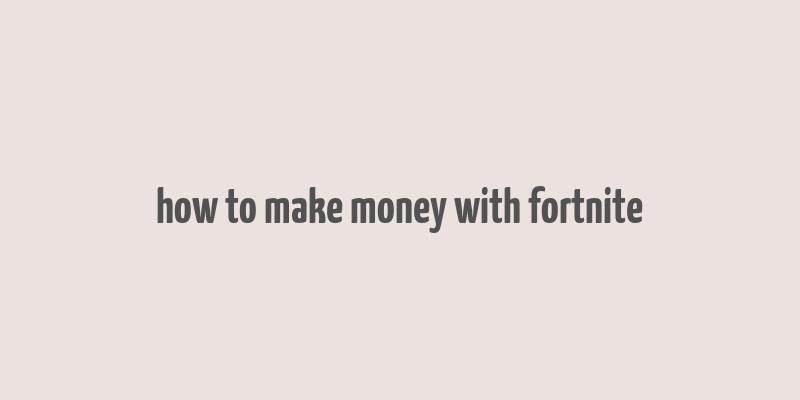 how to make money with fortnite