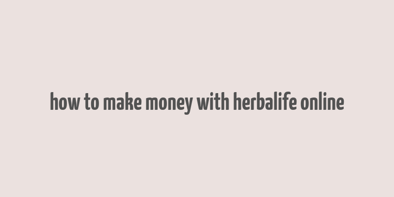 how to make money with herbalife online