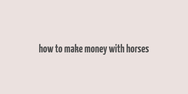 how to make money with horses