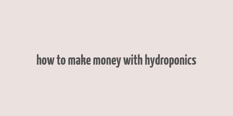 how to make money with hydroponics