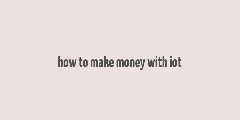 how to make money with iot