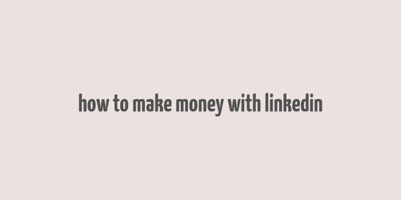 how to make money with linkedin