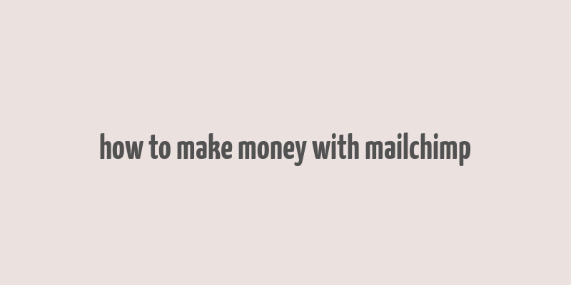 how to make money with mailchimp