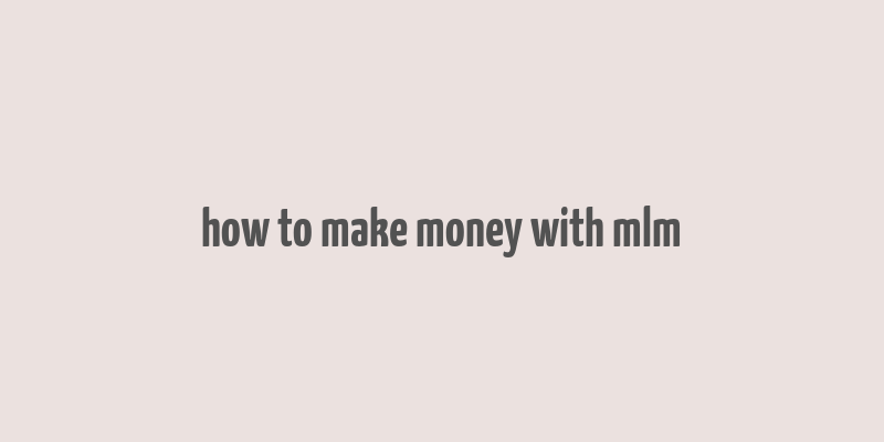 how to make money with mlm