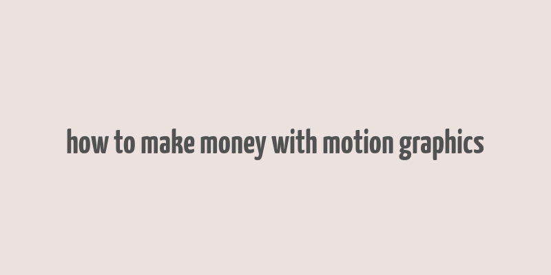 how to make money with motion graphics