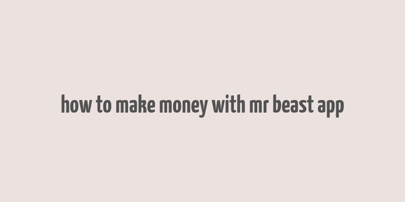 how to make money with mr beast app