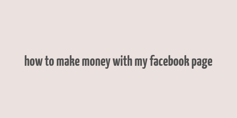 how to make money with my facebook page