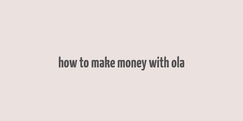 how to make money with ola