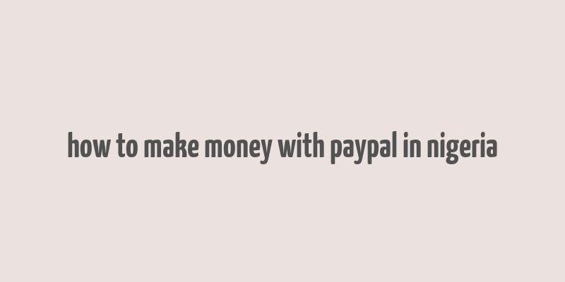 how to make money with paypal in nigeria