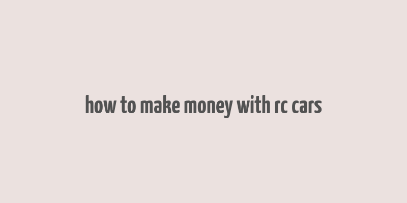 how to make money with rc cars