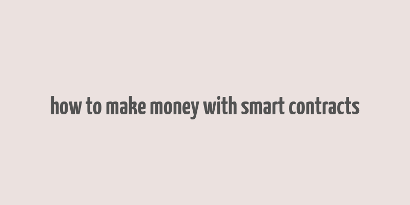 how to make money with smart contracts